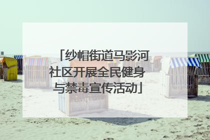 纱帽街道马影河社区开展全民健身与禁毒宣传活动